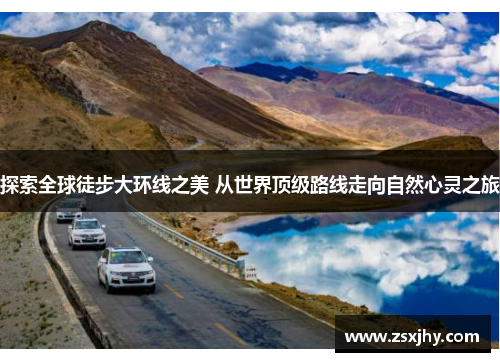 探索全球徒步大环线之美 从世界顶级路线走向自然心灵之旅