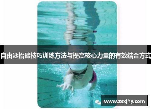 自由泳抬臂技巧训练方法与提高核心力量的有效结合方式