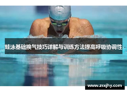 蛙泳基础换气技巧详解与训练方法提高呼吸协调性